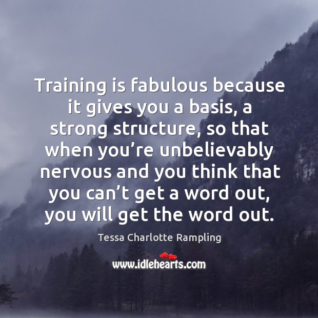 Training is fabulous because it gives you a basis, a strong structure Tessa Charlotte Rampling Picture Quote