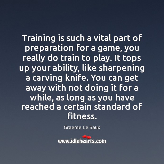 Training is such a vital part of preparation for a game, you Fitness Quotes Image