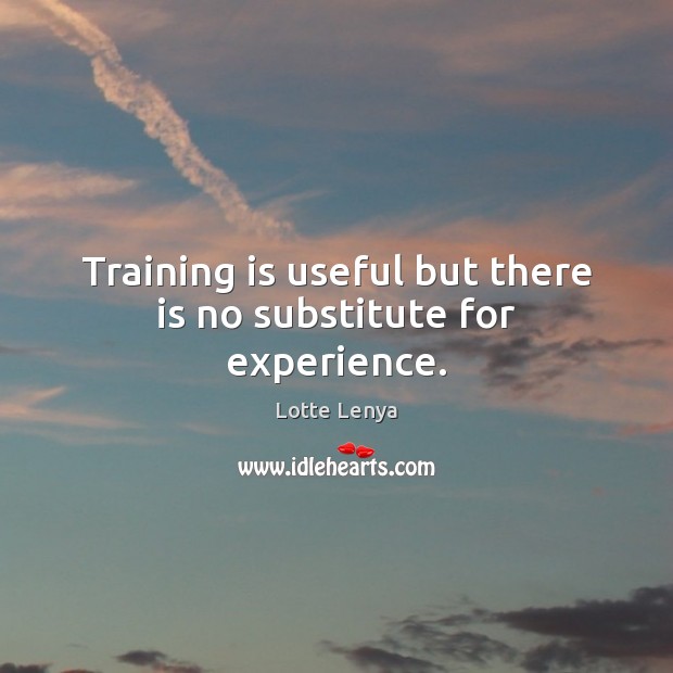 Training is useful but there is no substitute for experience. Image