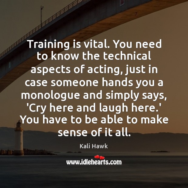 Training is vital. You need to know the technical aspects of acting, Image