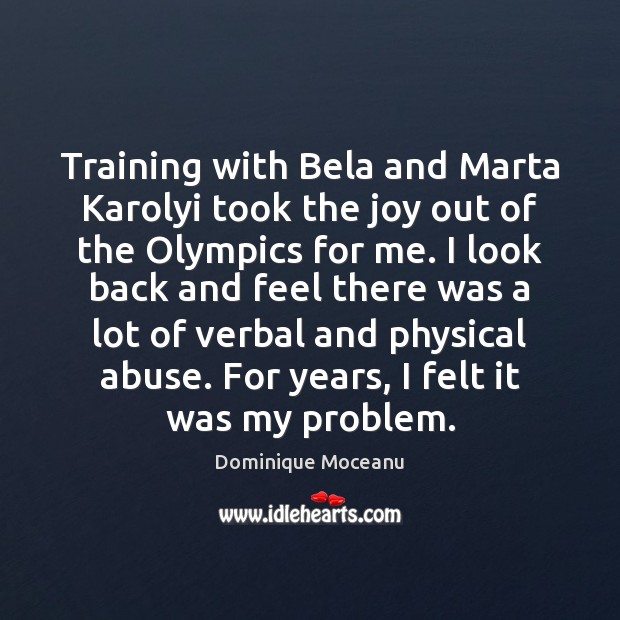 Training with Bela and Marta Karolyi took the joy out of the Dominique Moceanu Picture Quote