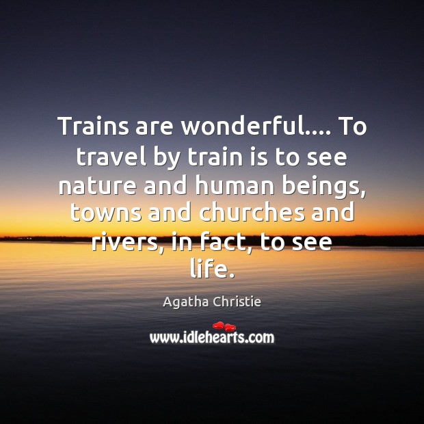 Trains are wonderful…. To travel by train is to see nature and Agatha Christie Picture Quote