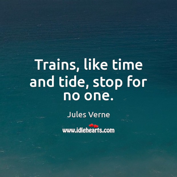 Trains, like time and tide, stop for no one. Jules Verne Picture Quote