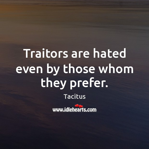 Traitors are hated even by those whom they prefer. Image