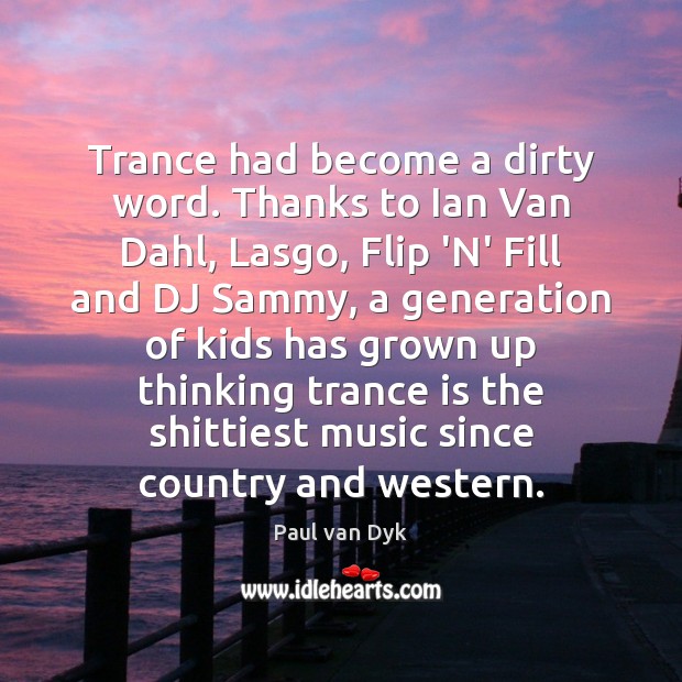 Trance had become a dirty word. Thanks to Ian Van Dahl, Lasgo, Paul van Dyk Picture Quote