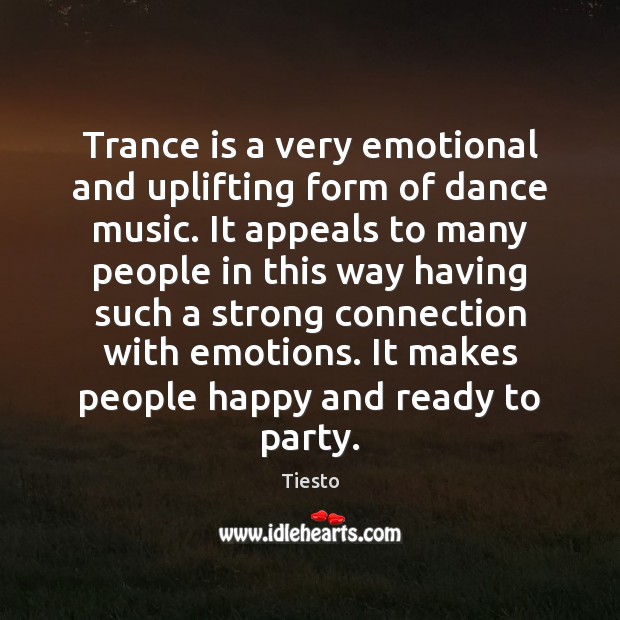 Trance is a very emotional and uplifting form of dance music. It Tiesto Picture Quote