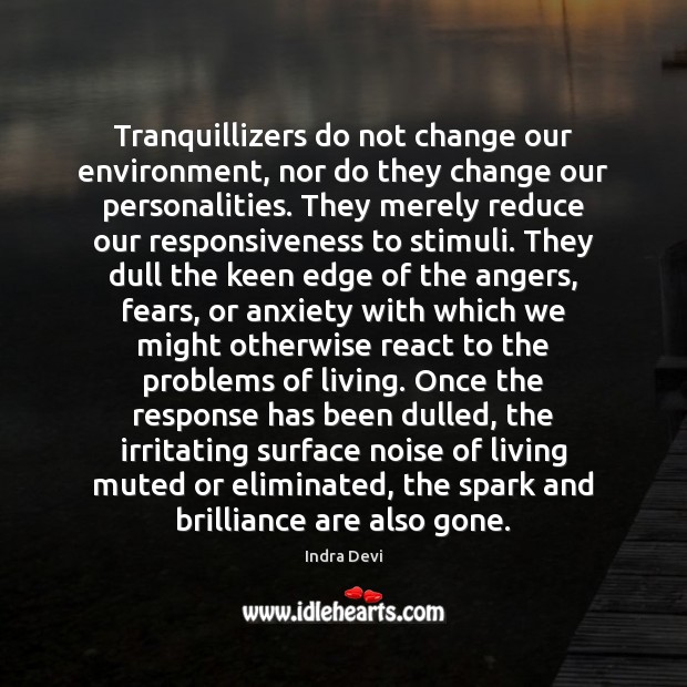 Tranquillizers do not change our environment, nor do they change our personalities. Environment Quotes Image