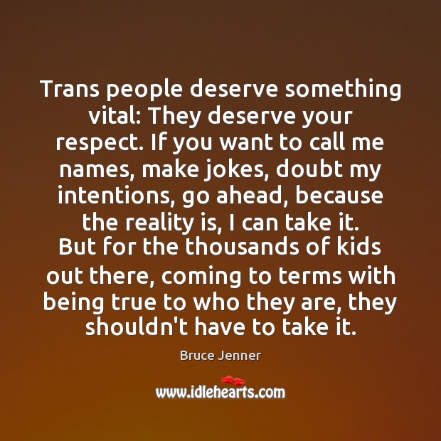 Trans people deserve something vital: They deserve your respect. If you want Bruce Jenner Picture Quote