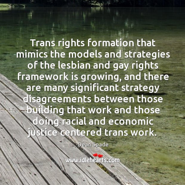Trans rights formation that mimics the models and strategies of the lesbian Dean Spade Picture Quote