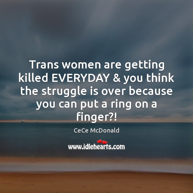 Trans women are getting killed EVERYDAY & you think the struggle is over Struggle Quotes Image
