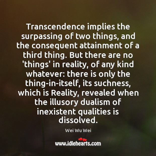 Transcendence implies the surpassing of two things, and the consequent attainment of Wei Wu Wei Picture Quote