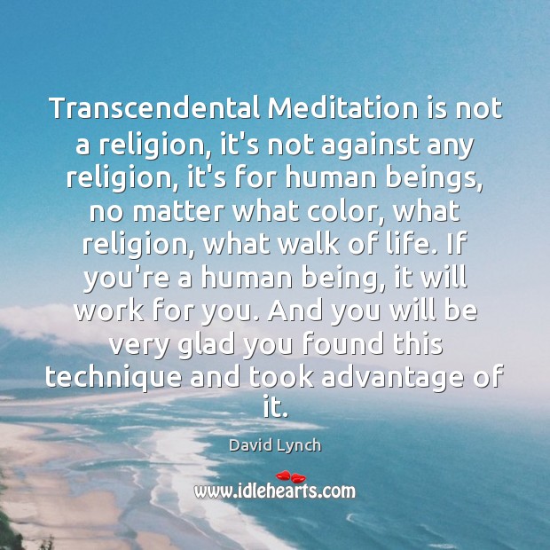 Transcendental Meditation is not a religion, it’s not against any religion, it’s David Lynch Picture Quote