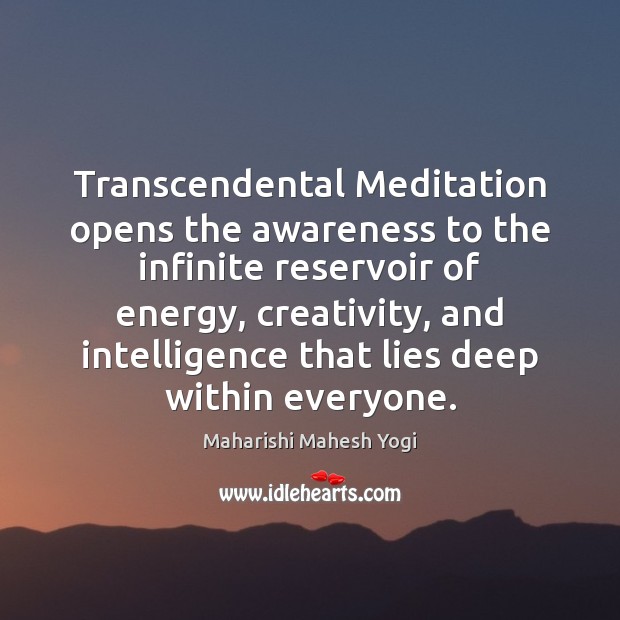 Transcendental Meditation opens the awareness to the infinite reservoir of energy, creativity, Maharishi Mahesh Yogi Picture Quote
