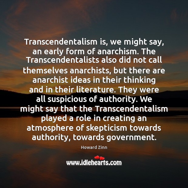 Transcendentalism is, we might say, an early form of anarchism. The Transcendentalists Howard Zinn Picture Quote