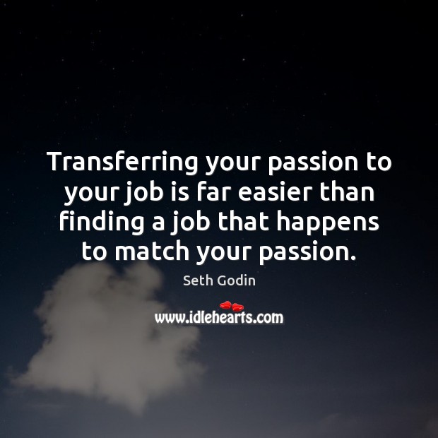 Transferring your passion to your job is far easier than finding a Image
