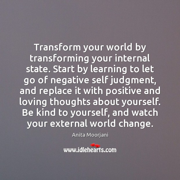 Transform your world by transforming your internal state. Start by learning to 