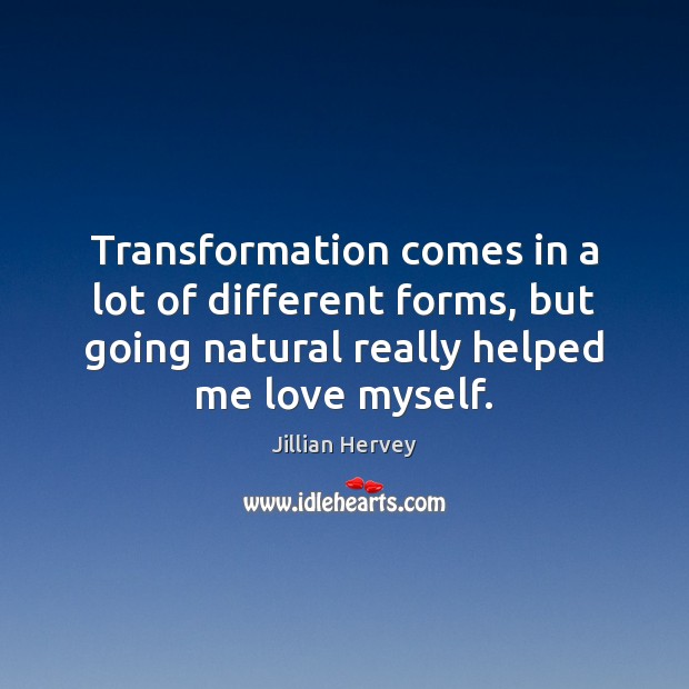 Transformation comes in a lot of different forms, but going natural really Jillian Hervey Picture Quote