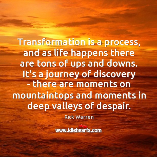 Transformation is a process, and as life happens there are tons of Rick Warren Picture Quote