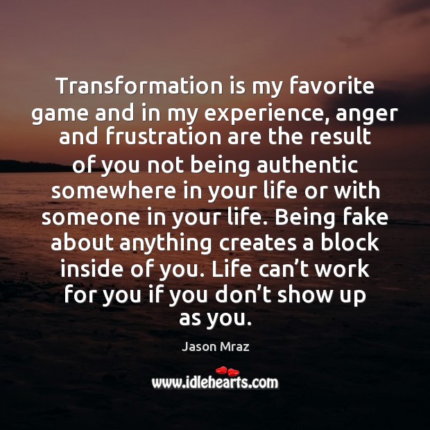 Transformation is my favorite game and in my experience, anger and frustration Jason Mraz Picture Quote