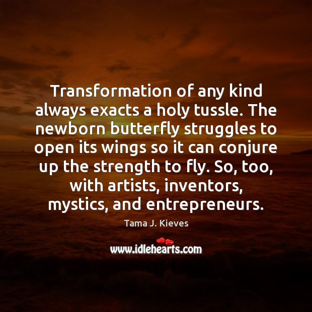 Transformation of any kind always exacts a holy tussle. The newborn butterfly Tama J. Kieves Picture Quote