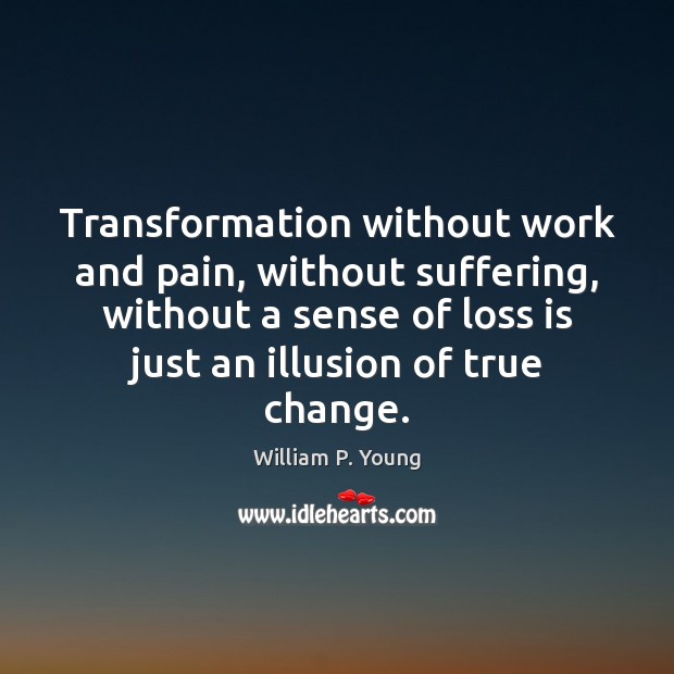 Transformation without work and pain, without suffering, without a sense of loss William P. Young Picture Quote