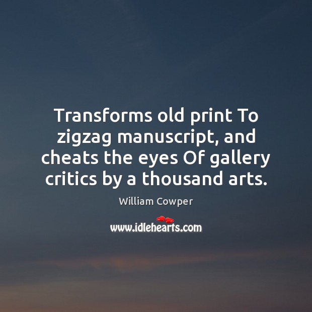 Transforms old print To zigzag manuscript, and cheats the eyes Of gallery William Cowper Picture Quote