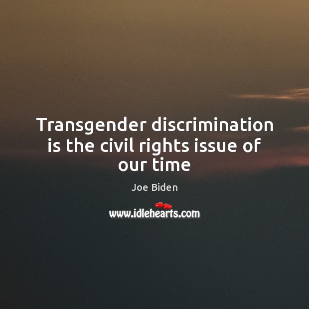 Transgender discrimination is the civil rights issue of our time Joe Biden Picture Quote