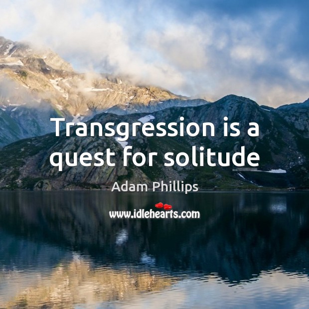 Transgression is a quest for solitude Adam Phillips Picture Quote