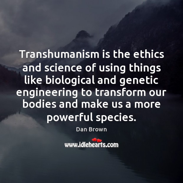 Transhumanism is the ethics and science of using things like biological and Image
