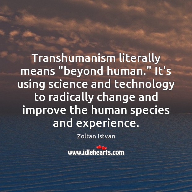 Transhumanism literally means “beyond human.” It’s using science and technology to radically Zoltan Istvan Picture Quote