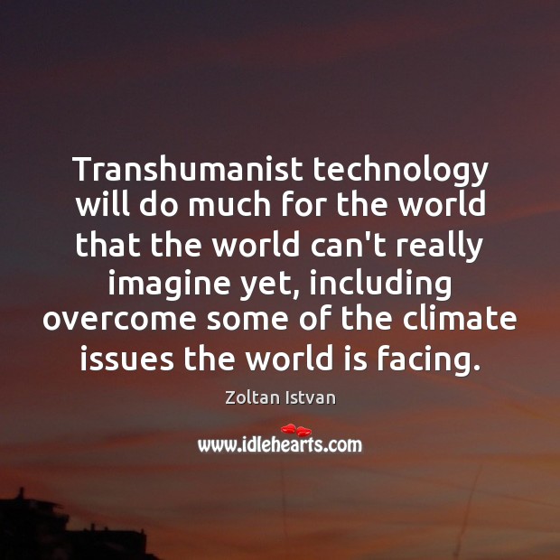 Transhumanist technology will do much for the world that the world can’t Image