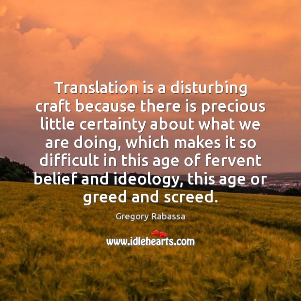 Translation is a disturbing craft because there is precious little certainty about Gregory Rabassa Picture Quote