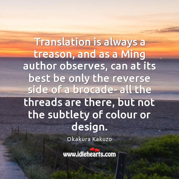 Translation is always a treason, and as a Ming author observes, can Okakura Kakuzo Picture Quote