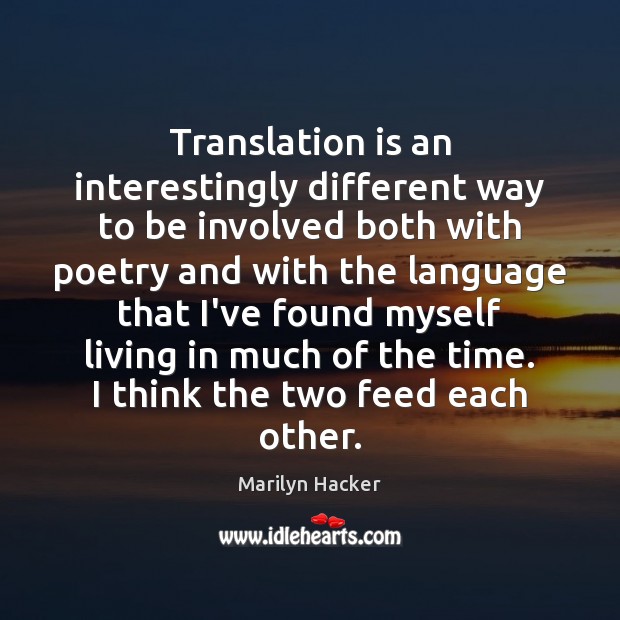 Translation is an interestingly different way to be involved both with poetry Marilyn Hacker Picture Quote
