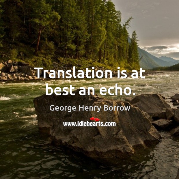 Translation is at best an echo. George Henry Borrow Picture Quote