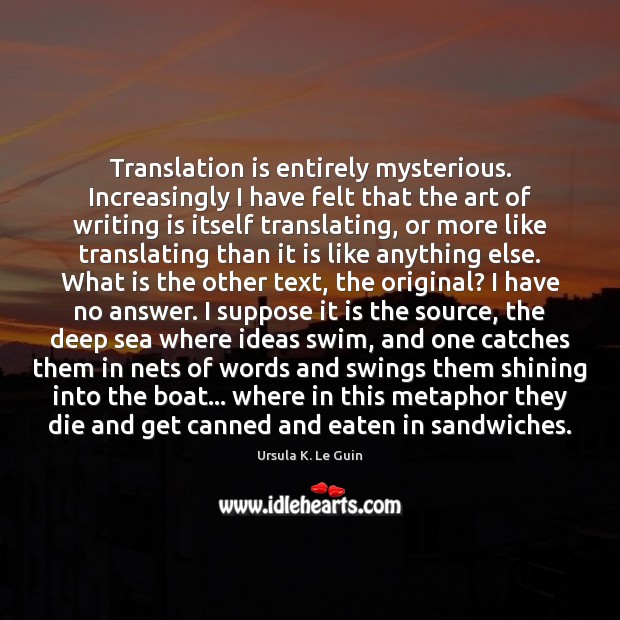 Translation is entirely mysterious. Increasingly I have felt that the art of Image
