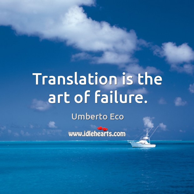 Translation is the art of failure. Umberto Eco Picture Quote