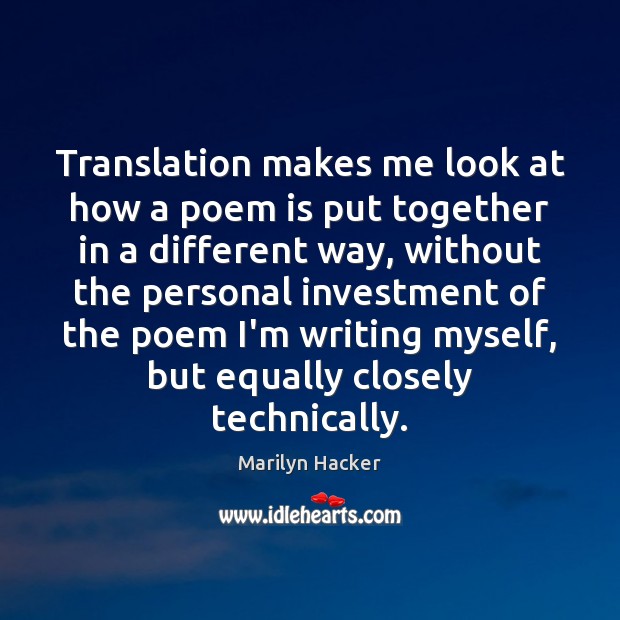 Translation makes me look at how a poem is put together in Marilyn Hacker Picture Quote