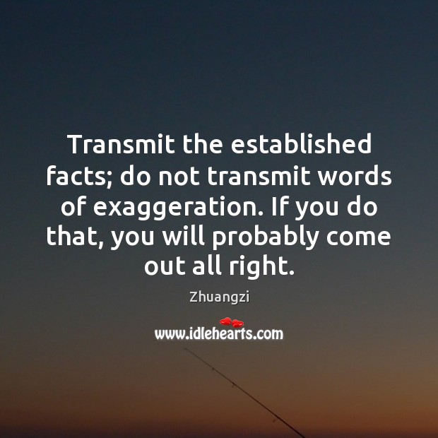 Transmit the established facts; do not transmit words of exaggeration. If you Image