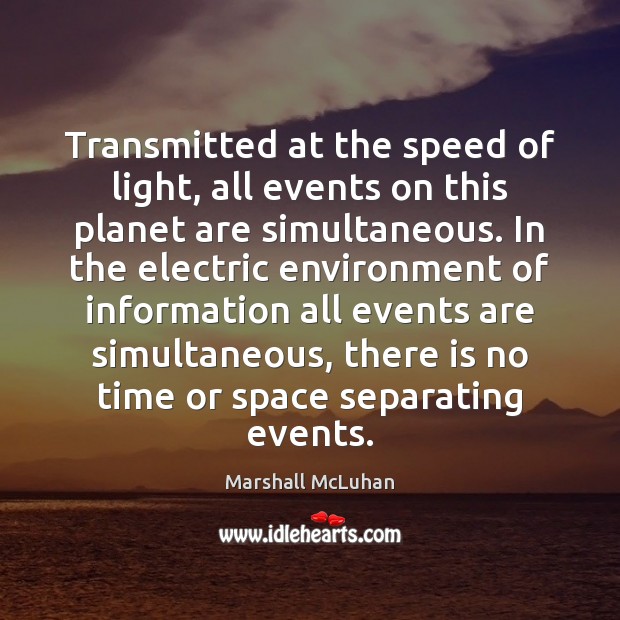 Transmitted at the speed of light, all events on this planet are Marshall McLuhan Picture Quote