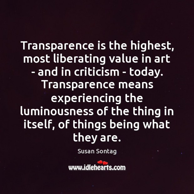 Transparence is the highest, most liberating value in art – and in Susan Sontag Picture Quote