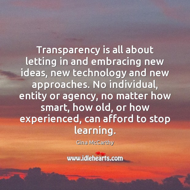 Transparency is all about letting in and embracing new ideas, new technology Gina McCarthy Picture Quote