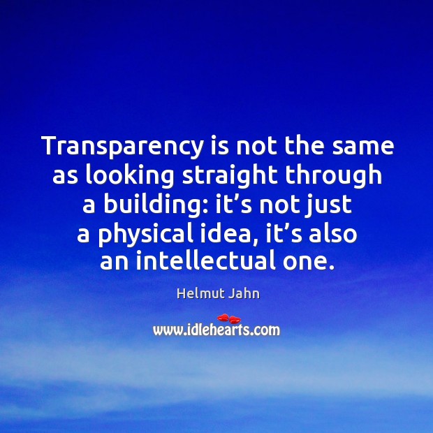 Transparency is not the same as looking straight through a building: it’s not just a physical idea Helmut Jahn Picture Quote