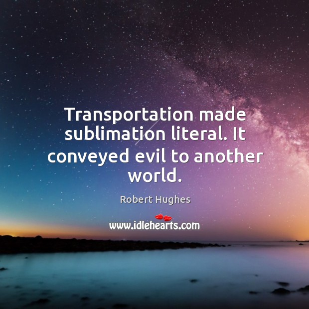 Transportation made sublimation literal. It conveyed evil to another world. Image