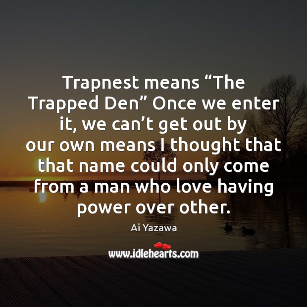 Trapnest means “The Trapped Den” Once we enter it, we can’t Ai Yazawa Picture Quote