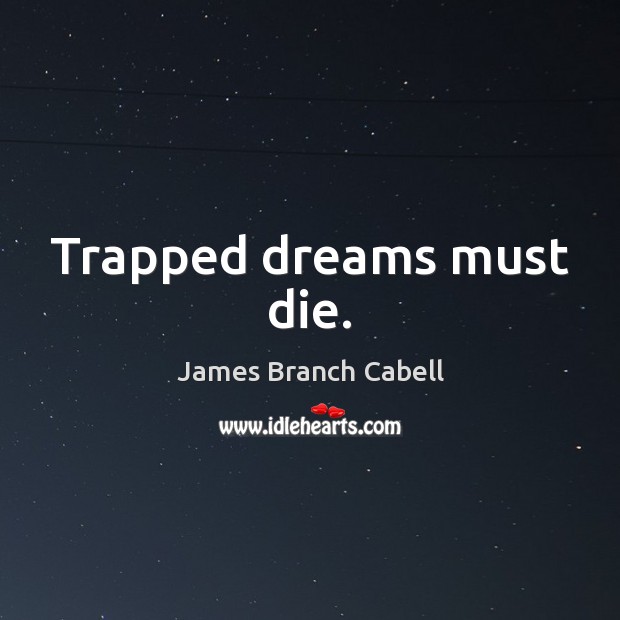 Trapped dreams must die. James Branch Cabell Picture Quote