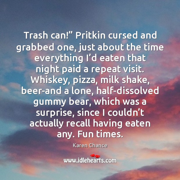Trash can!” Pritkin cursed and grabbed one, just about the time everything Karen Chance Picture Quote