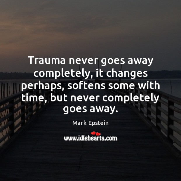 Trauma never goes away completely, it changes perhaps, softens some with time, Image