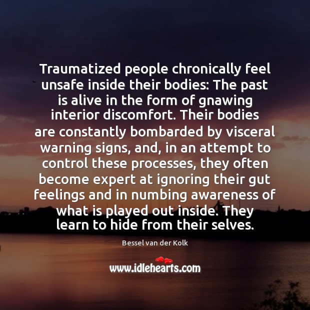 Traumatized people chronically feel unsafe inside their bodies: The past is alive Past Quotes Image