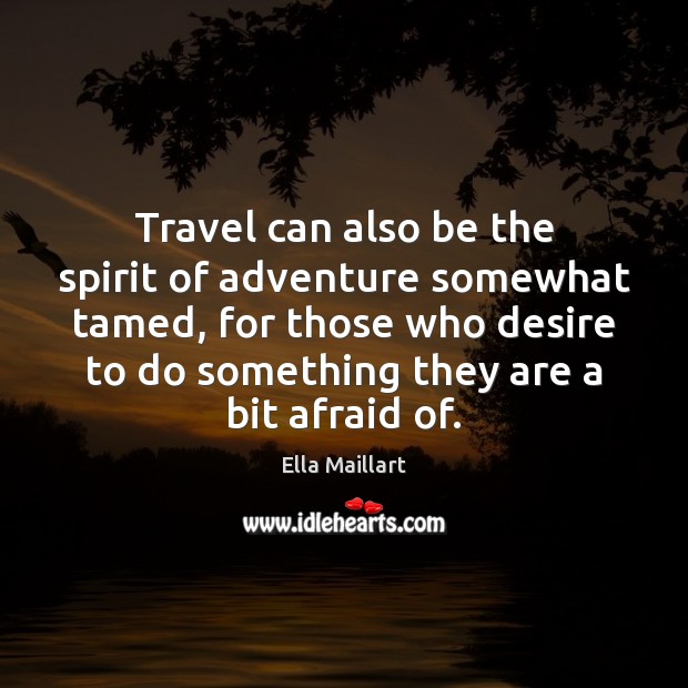 Travel can also be the spirit of adventure somewhat tamed, for those Ella Maillart Picture Quote